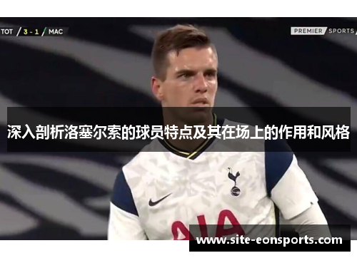 深入剖析洛塞尔索的球员特点及其在场上的作用和风格